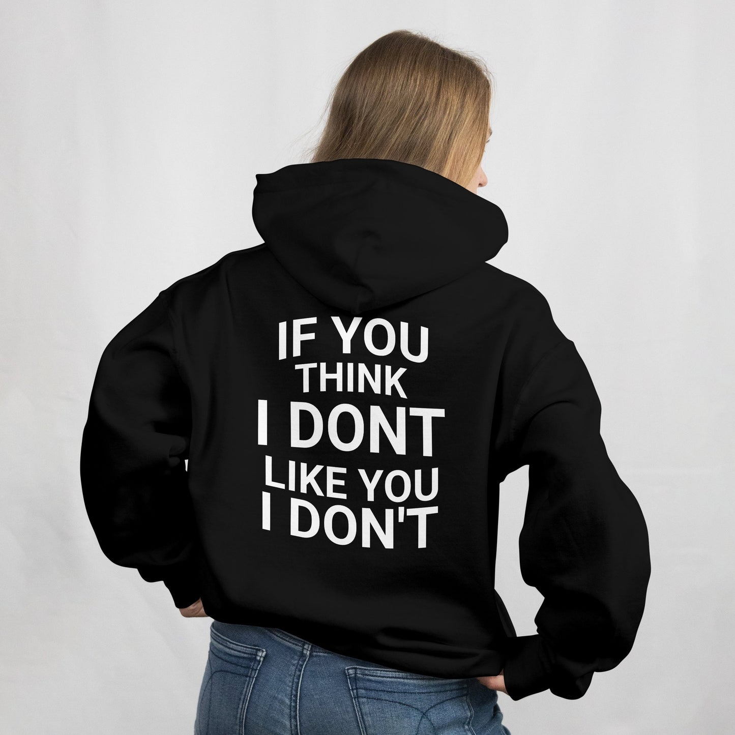 Hoodie If you think i dont like you i don't