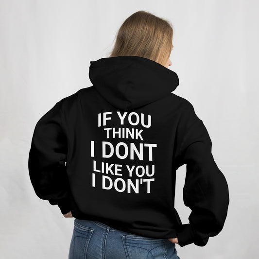 Hoodie If you think i dont like you i don't